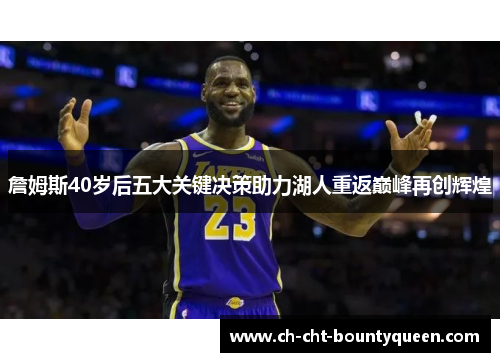 詹姆斯40岁后五大关键决策助力湖人重返巅峰再创辉煌 詹姆斯40岁后五大关键决策助力湖人重返巅峰再创辉煌