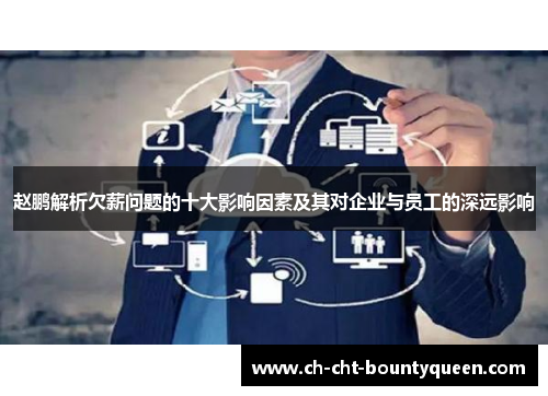 赵鹏解析欠薪问题的十大影响因素及其对企业与员工的深远影响 赵鹏解析欠薪问题的十大影响因素及其对企业与员工的深远影响