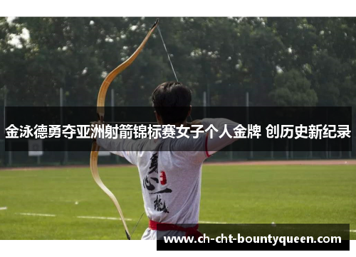 金泳德勇夺亚洲射箭锦标赛女子个人金牌 创历史新纪录
