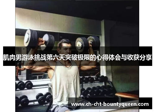 肌肉男游泳挑战第六天突破极限的心得体会与收获分享 肌肉男游泳挑战第六天突破极限的心得体会与收获分享