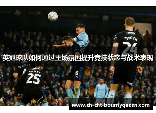 英冠球队如何通过主场氛围提升竞技状态与战术表现