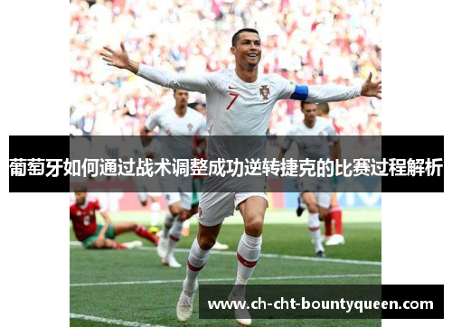 葡萄牙如何通过战术调整成功逆转捷克的比赛过程解析