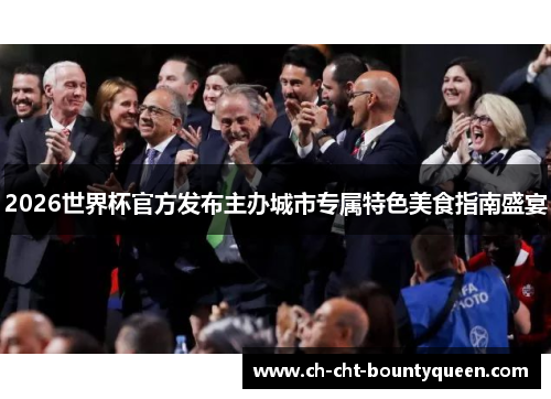 2026世界杯官方发布主办城市专属特色美食指南盛宴 2026世界杯官方发布主办城市专属特色美食指南盛宴