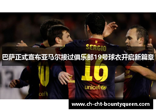 巴萨正式宣布亚马尔接过俱乐部19号球衣开启新篇章