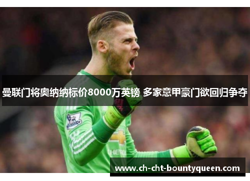 曼联门将奥纳纳标价8000万英镑 多家意甲豪门欲回归争夺