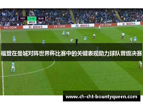 福登在曼城对阵世界杯比赛中的关键表现助力球队晋级决赛 福登在曼城对阵世界杯比赛中的关键表现助力球队晋级决赛