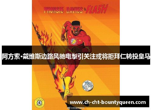 阿方索·戴维斯边路风驰电掣引关注或将拒拜仁转投皇马 阿方索·戴维斯边路风驰电掣引关注或将拒拜仁转投皇马