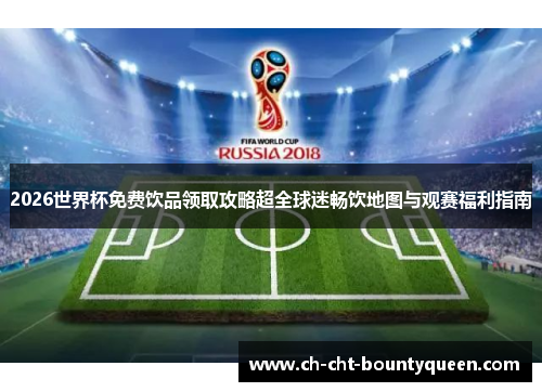 2026世界杯免费饮品领取攻略超全球迷畅饮地图与观赛福利指南